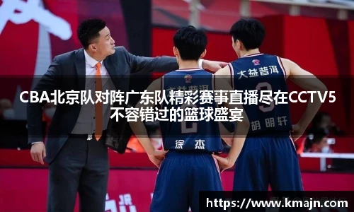 CBA北京队对阵广东队精彩赛事直播尽在CCTV5不容错过的篮球盛宴