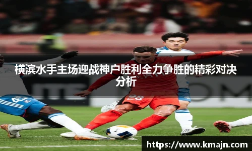 横滨水手主场迎战神户胜利全力争胜的精彩对决分析