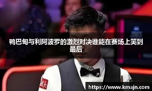 鸭巴甸与利阿波罗的激烈对决谁能在赛场上笑到最后