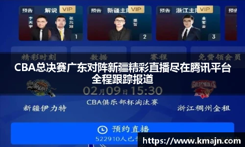 CBA总决赛广东对阵新疆精彩直播尽在腾讯平台全程跟踪报道